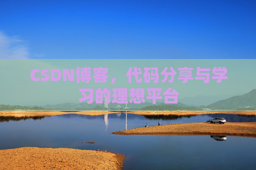 CSDN博客,代码分享与学习的理想平台 CSDN博客,代码分享与学习的理想平台